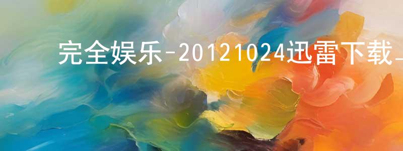 曾兴明发布完全娱乐-20121024迅雷下载_电影天堂